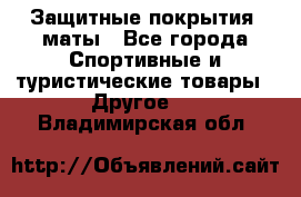 Защитные покрытия, маты - Все города Спортивные и туристические товары » Другое   . Владимирская обл.